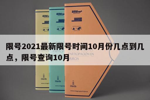 限号2021最新限号时间10月份几点到几点，限号查询10月