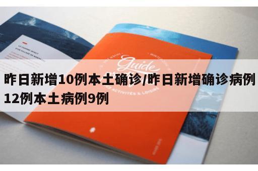昨日新增10例本土确诊/昨日新增确诊病例12例本土病例9例