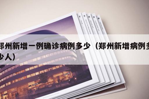 郑州新增一例确诊病例多少（郑州新增病例多少人）