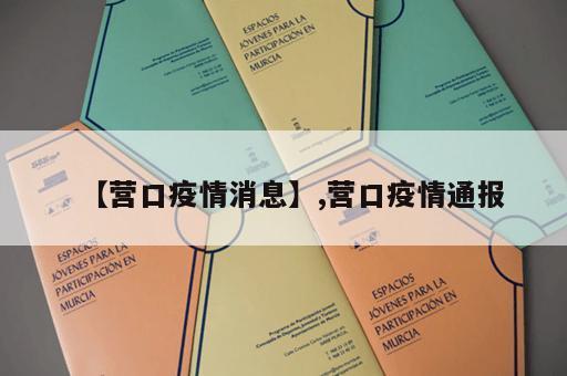 【营口疫情消息】,营口疫情通报