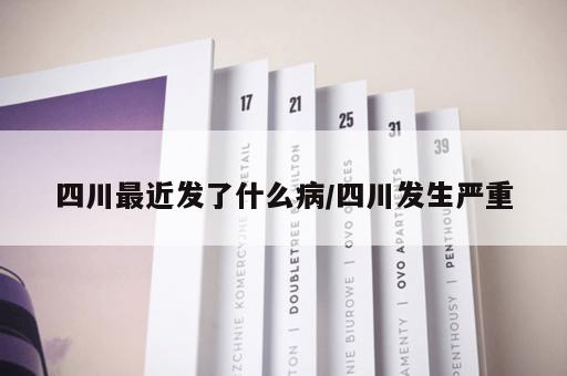 四川最近发了什么病/四川发生严重