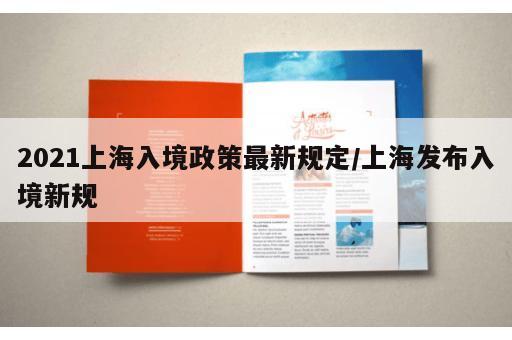 2021上海入境政策最新规定/上海发布入境新规 2021上海入境政策最新规定/上海发布入境新规