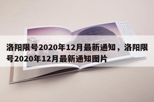 洛阳限号2020年12月最新通知,洛阳限号2020年12月最新通知图片 洛阳限号2020年12月最新通知,洛阳限号2020年12月最新通知图片
