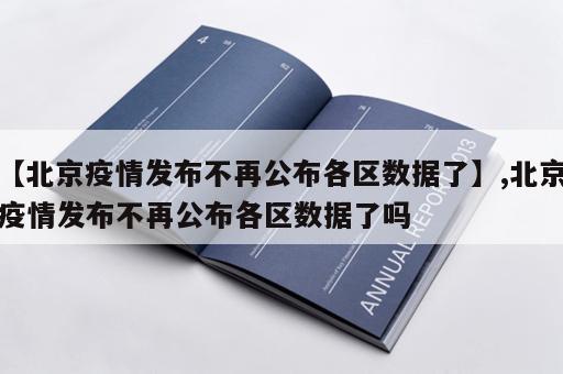 【北京疫情发布不再公布各区数据了】,北京疫情发布不再公布各区数据了吗