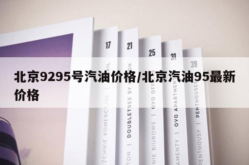 北京9295号汽油价格/北京汽油95最新价格