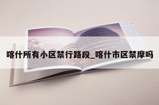 喀什所有小区禁行路段_喀什市区禁摩吗