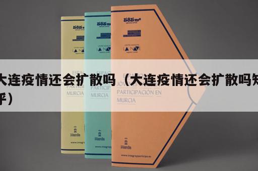 大连疫情还会扩散吗（大连疫情还会扩散吗知乎）