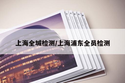 上海全城检测/上海浦东全员检测