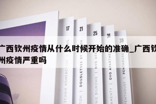 广西钦州疫情从什么时候开始的准确_广西钦州疫情严重吗