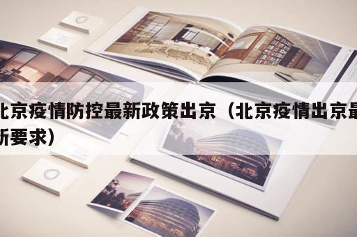 北京疫情防控最新政策出京（北京疫情出京最新要求）