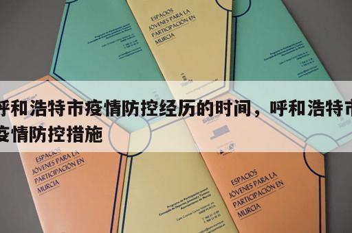 呼和浩特市疫情防控经历的时间，呼和浩特市疫情防控措施