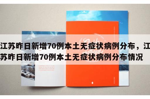江苏昨日新增70例本土无症状病例分布，江苏昨日新增70例本土无症状病例分布情况