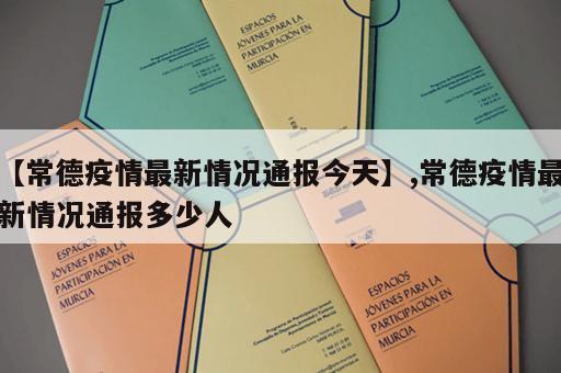 【常德疫情最新情况通报今天】,常德疫情最新情况通报多少人