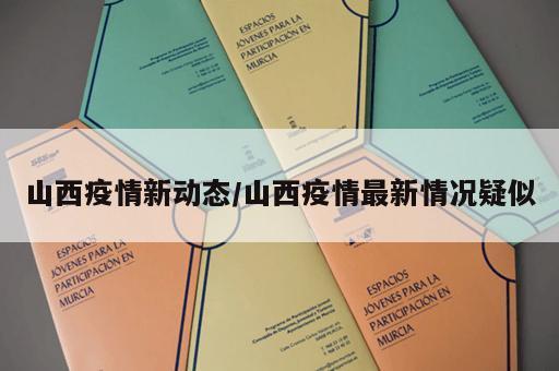 山西疫情新动态/山西疫情最新情况疑似