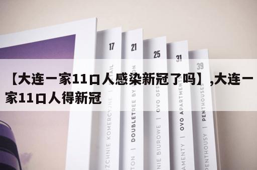 【大连一家11口人感染新冠了吗】,大连一家11口人得新冠