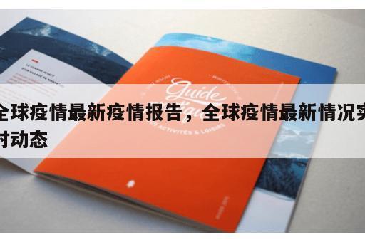 全球疫情最新疫情报告，全球疫情最新情况实时动态