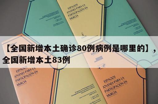 【全国新增本土确诊80例病例是哪里的】,全国新增本土83例 【全国新增本土确诊80例病例是哪里的】,全国新增本土83例