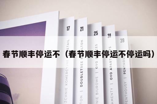 春节顺丰停运不（春节顺丰停运不停运吗）