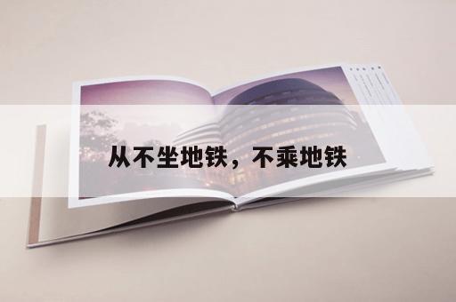 从不坐地铁，不乘地铁