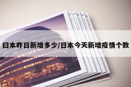 曰本昨日新增多少/日本今天新增疫情个数