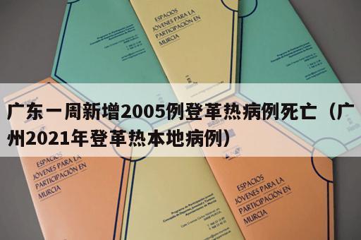 广东一周新增2005例登革热病例死亡（广州2021年登革热本地病例）