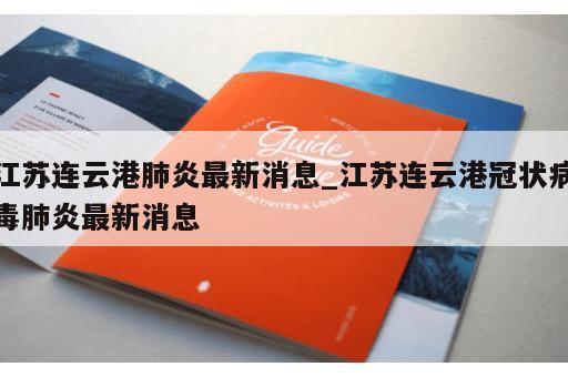 江苏连云港肺炎最新消息_江苏连云港冠状病毒肺炎最新消息