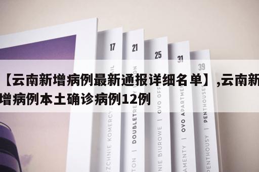 【云南新增病例最新通报详细名单】,云南新增病例本土确诊病例12例