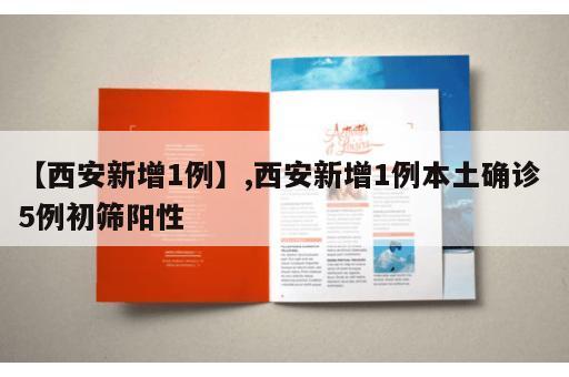 【西安新增1例】,西安新增1例本土确诊 5例初筛阳性