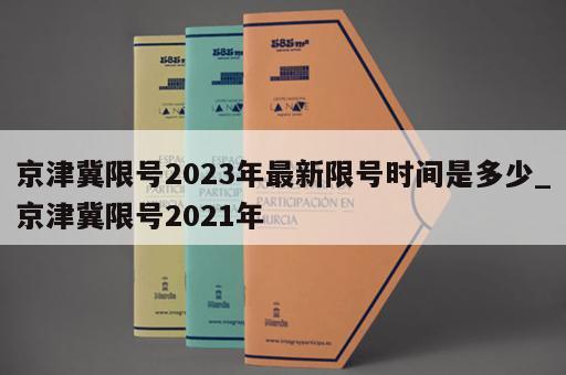 京津冀限号2023年最新限号时间是多少_京津冀限号2021年