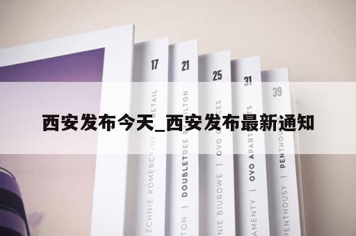 西安发布今天_西安发布最新通知