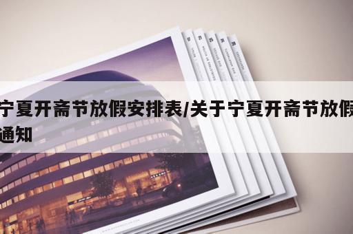 宁夏开斋节放假安排表/关于宁夏开斋节放假通知