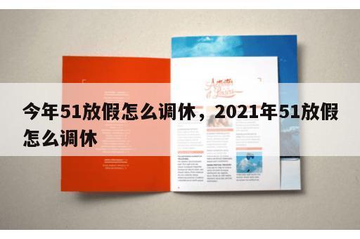 今年51放假怎么调休，2021年51放假怎么调休
