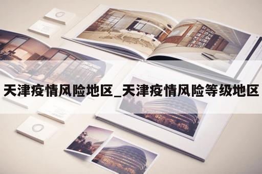 天津疫情风险地区_天津疫情风险等级地区