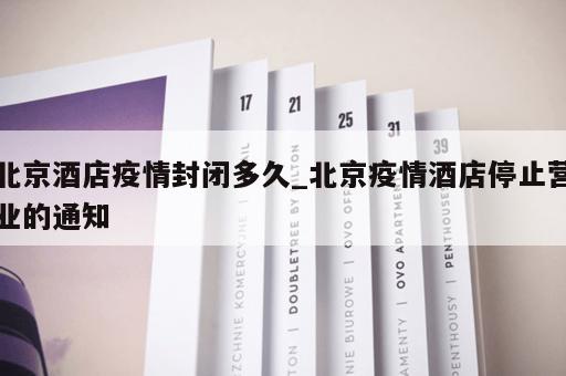 北京酒店疫情封闭多久_北京疫情酒店停止营业的通知