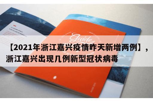【2021年浙江嘉兴疫情昨天新增两例】,浙江嘉兴出现几例新型冠状病毒