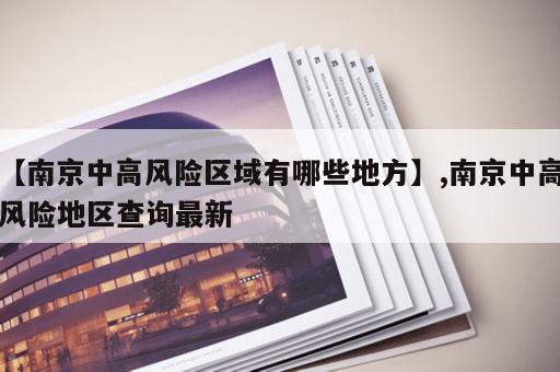 【南京中高风险区域有哪些地方】,南京中高风险地区查询最新