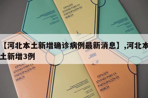 【河北本土新增确诊病例最新消息】,河北本土新增3例 【河北本土新增确诊病例最新消息】,河北本土新增3例