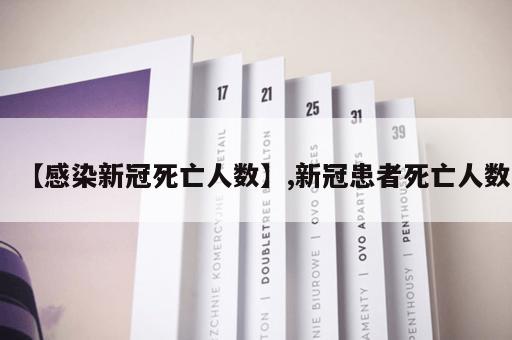 【感染新冠死亡人数】,新冠患者死亡人数