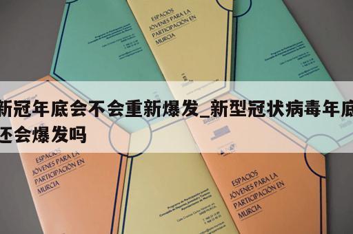 新冠年底会不会重新爆发_新型冠状病毒年底还会爆发吗