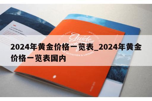 2024年黄金价格一览表_2024年黄金价格一览表国内