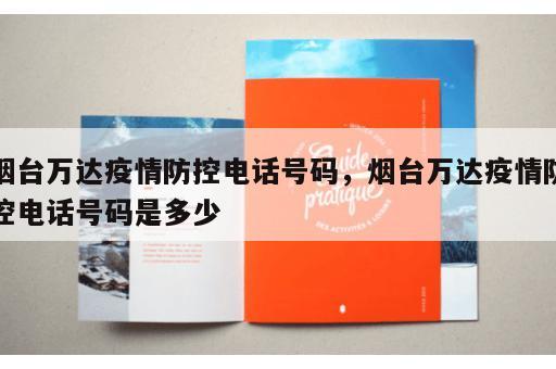 烟台万达疫情防控电话号码，烟台万达疫情防控电话号码是多少
