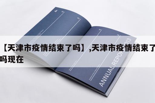【天津市疫情结束了吗】,天津市疫情结束了吗现在