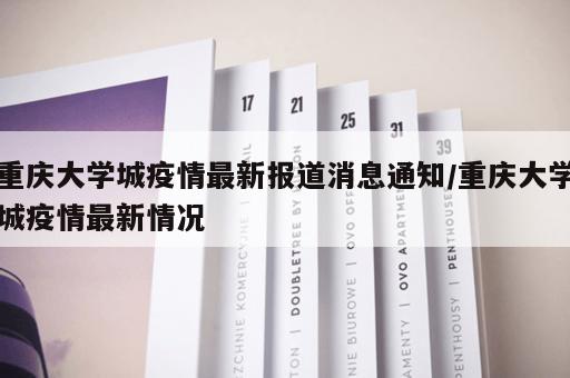 重庆大学城疫情最新报道消息通知/重庆大学城疫情最新情况