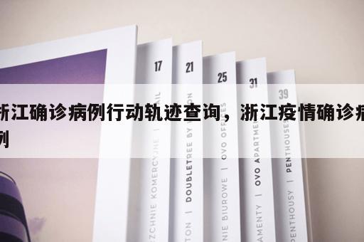 浙江确诊病例行动轨迹查询，浙江疫情确诊病例