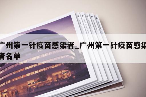 广州第一针疫苗感染者_广州第一针疫苗感染者名单