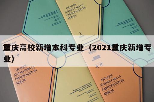 重庆高校新增本科专业（2021重庆新增专业）