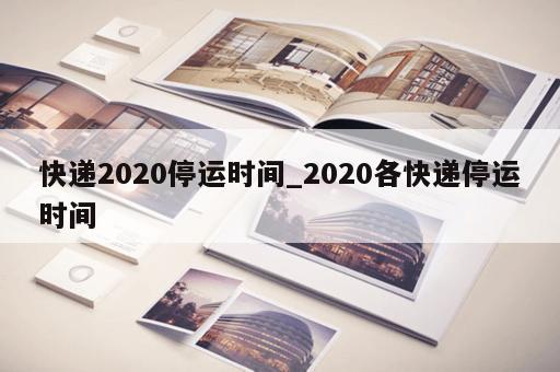 快递2020停运时间_2020各快递停运时间