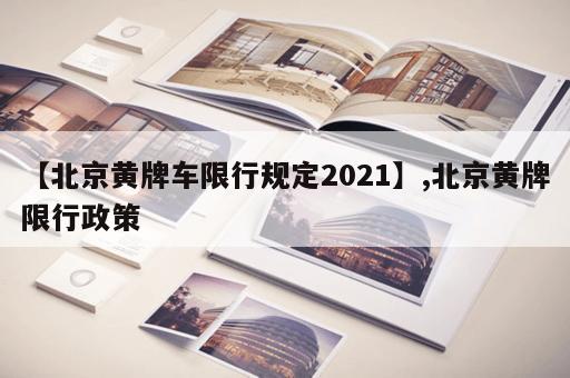 【北京黄牌车限行规定2021】,北京黄牌限行政策