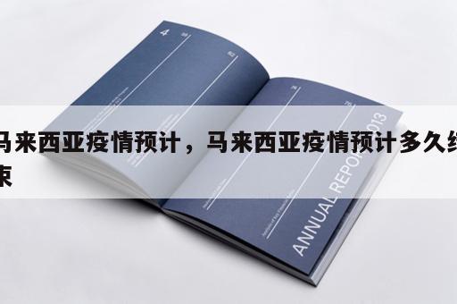 马来西亚疫情预计，马来西亚疫情预计多久结束