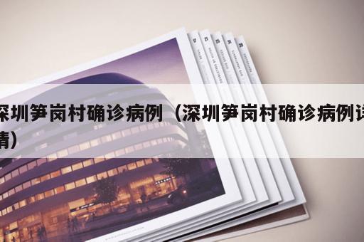深圳笋岗村确诊病例（深圳笋岗村确诊病例详情）